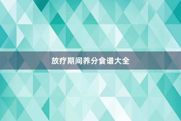 放疗期间养分食谱大全